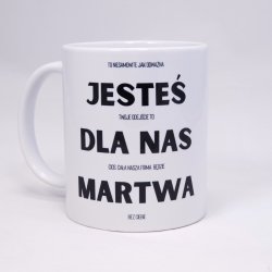 Kubek Jesteś dla nas Martwa!