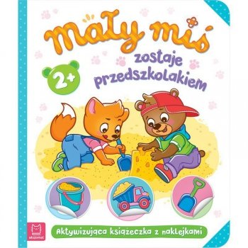 Książeczka Mały miś zostaje przedszkolakiem. Aktywizująca książeczka z naklejkami 2+