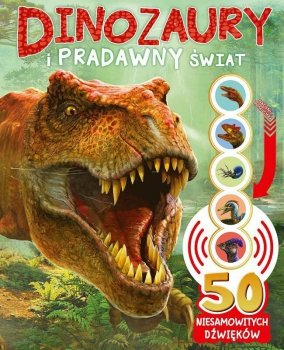 Książeczka 50 niesamowitych dźwięków. Dinozaury i pradawny świat