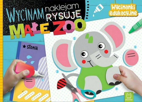 Książeczka Wycinam, naklejam, rysuję. Małe zoo. Wycinanki edukacyjne.