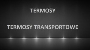 Termosy / Termosy transportowe