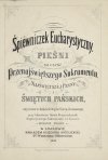 ŚPIEWNICZEK eucharystyczny. Pieśni na cześć Przenajświętszego Sakramentu, Najświętszej Panny i Świętych Pańskich używane w kościele Najśw. Serca Jezusowego, przy klasztorze sióstr Franciszkanek Najświętszego Sakramentu we Lwowie. Wyd. II