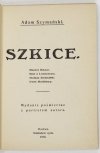 SZYMAŃSKI Adam - Szkice. Maciej Mazur, Srul z Lubartowa, Stolarz Kowalski, Dwie modlitwy. Wyd. pośmiertne z portretem autora.