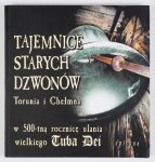 [DZWONY]. Tajemnice starych dzwonów Torunia i Chełmna. W 500 rocznicę ulania wielkiego Tuba Dei spisane. Praca zbiorowa pod red. Tomasza Jaworskiego, Marka Nasieniewskiego, Krzysztofa Przegiętki