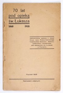 70 LAT pod opieką św. Łukasza 1868-1938. Jednodniówka wydana z okazji 70-cio lecia Polsko-Katolickiego Towarzystwa Zjednocz. Malarzy, Lakierników i Pozłotników pod wezwaniem św. Łukasza w Poznaniu.