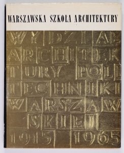 Warszawska szkoła architektury 1915-1965. 50-lecie Wydziału Architektury Politechniki Warszawskiej