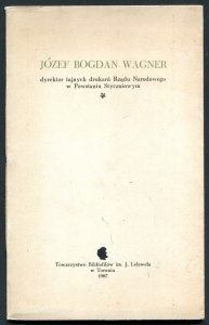  Zawadzki Henryk Seweryn - Józef Bogdan Wagner, dyrektor tajnych drukarń Rządu Narodowego w Powstaniu Styczniowym