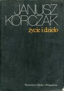 Janusz Korczak. Życie i dzieło. Materiały z Międzynarodowej Sesji Naukowej, Warszawa, 12-15 października 1978 r.