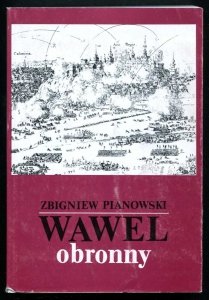 Pianowski Zbigniew - Wawel obronny. Zarys przemian fortyfikacji grodu i zamku krakowskiego w. IX-XIX