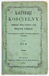 [KOZŁOWSKI Szymon] - Kalendarz kościelny. Zawierający krótką wiadomość o zyciu świętych Pańskich, których obchodzi się pamiątka w dorocznem nabożeństwie Kościelnem. Przez X. S. K. [krypt.].