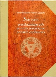 Hutten-Czapski Emeryk hrabia- Spis rycin przedstawiających portrety przeważnie osobistości polskich w zbiorze Emeryka hrabiego Hutten-Czapskiego w Krakowie.