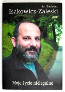 ISAKOWICZ-ZALESKI Tadeusz - Moje życie nielegalne. Współpraca Wojciech Bonowicz.