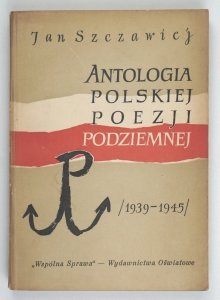 Szczawiej Jan - Antologia polskiej poezji podziemnej (1939-1945)