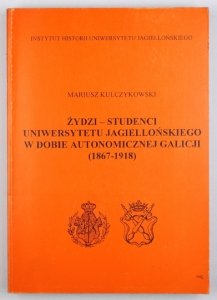 KULCZYKOWSKI Mariusz - Żydzi - studenci Uniwersytetu Jagiellońskiego w dobie autonomicznej Galicji (1867-1918).