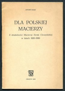 Zając Antoni - Dla Polskiej Macierzy. Z działalności Macierzy Ziemi Cieszyńskiej w latach 1885-1980