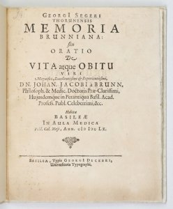 SEGER Georg - Georgi Segeri Thorunensis Memoria Brunniana: seu oratio De vita atque obitu Viri Magnifici [...] Dn. Johan. Jacobi a Brunn, Philosoph. & Medic. Doctoris [...]. Habita Basileae in Aula Medica Prid. Cal.