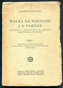 Wóycicki Kazimierz - Walka na Parnasie i o Parnas. Materiały i opracowania do dziejów pozytywizmu polskiego. Część 1: Walka z epigonizmem, poglądy, wskazania, nadzieje, wróżby