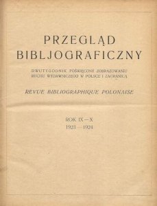 Przegląd Bibljograficzny. Dwutygodnik poświęcony zobrazowaniu ruchu wydawniczego w Polsce i zagranicą. R. 9/10: 1923/1924.