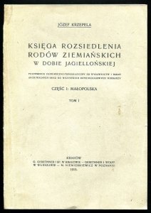 Krzepela Józef - Księga rozsiedlenia rodów ziemiańskich w dobie jagiellońskiej. Przewodnik historyczno-topograficzny do wydawnictw i badań archiwalnych oraz do wszystkich dotychczasowych herbarzy. Cz. 1: Małopolska. T. 1.