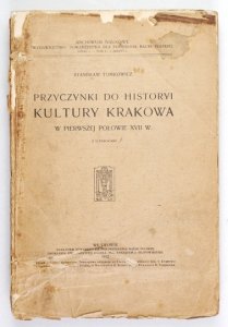 TOMKOWICZ Stanisław - Przyczynki do historyi kultury Krakowa w pierwszej połowie XVII wieku. Z 31 tabl.