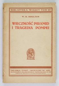 Boulton William Henry - Wieczność piramid i tragedia Pompei. Z nowych badań archeologii. [1934] Biblioteka Wiedzy, t. 10