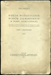 Krzepela Józef - Księga rozsiedlenia rodów ziemiańskich w dobie jagiellońskiej. Przewodnik historyczno-topograficzny do wydawnictw i badań archiwalnych oraz do wszystkich dotychczasowych herbarzy. Cz. I: Małopolska. T.1