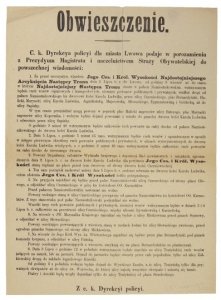 OBWIESZCZENIE. C. k. Dyrekcya policyi dla miasta Lwowa podaje w porozumieniu z Prezydyum Magistratu [...] do powszechnej wiadomości: 1. Że przed uroczystym wjazdem Jego Ces. i Król. Wysokości [...] Arcyksięcia Następcy Tronu dnia 2 Lipca b. r. do Lwowa [.