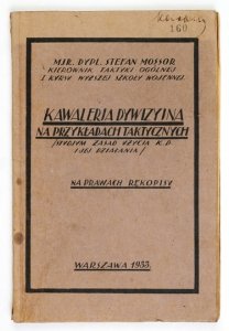 MOSSOR Stefan - Kawalerja dywizyjna na przykładach taktycznych. (Studjum zasad użycia k. d. i jej działania). Na prawach rękopisu.