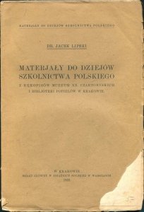 Lipski Jacek - Materiały do dziejów szkolnictwa polskiego z Rękopisów Muzeum XX. Czartoryskich i Bibljoteki Popielów w Krakowie