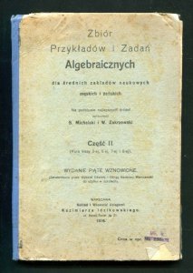 Michalski Stanisław, Zakrzewski W. - Zbiór przykładów i zadań algebraicznych dla średnich zakładów naukowych męskich i żeńskich. Na podstawie najlepszych źródeł opracowali.... Cz. 2. Wyd. V wznowione