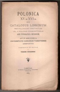 Wierzbowski Theodoro - Polonica XV ac XVI ss., sive Catalogus Librorum res Polonicas tractantium vel a Polonis Conscriptorum Arte  Typographica Impresorum [...] Confectus et Editus a ...