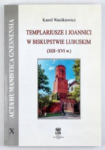 WASILKIEWICZ Kamil - Templariusze i Joannici w biskupstwie lubuskim (XIII-XVI w.)