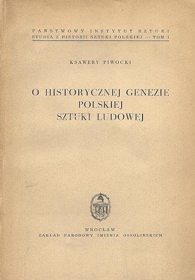Piwocki Ksawery - O historycznej genezie polskiej sztuki ludowej.