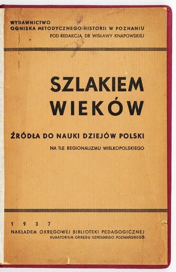 SZLAKIEM wieków. Źródła do nauki dziejów Polski na tle regionalizmu wielkopolskiego.