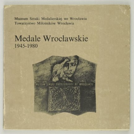 MUZEUM Sztuki Medalierskiej we Wrocławiu, Towarzystwo Miłośników Wrocławia. Medale wrocławskie 1945-1980. Katalog.