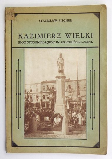 FISCHER Stanisław - Kazimierz Wielki, jego stosunek do Bochni i bocheńszczyzny.