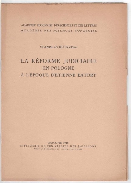 S. Kutrzeba - Le reforme judicare en Pologne a l'epoque d'Etienne Batory.