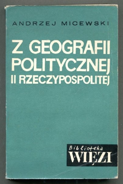 Micewski Andrzej - Z geografii politycznej II Rzeczypospolitej. Szkice