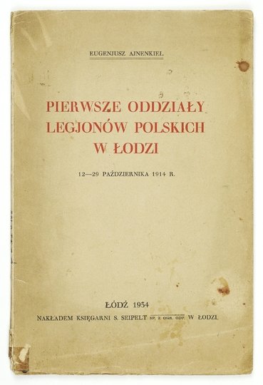 AJNENKIEL Eugenjusz - Pierwsze oddziały Legjonów Polskich w Łodzi. 12-29 października 1914 r.