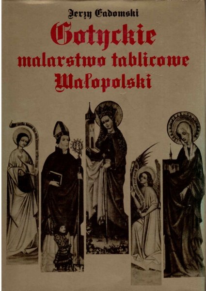 Gadomski Jerzy - Gotyckie malarstwo tablicowe Małopolski 1420-1470.
