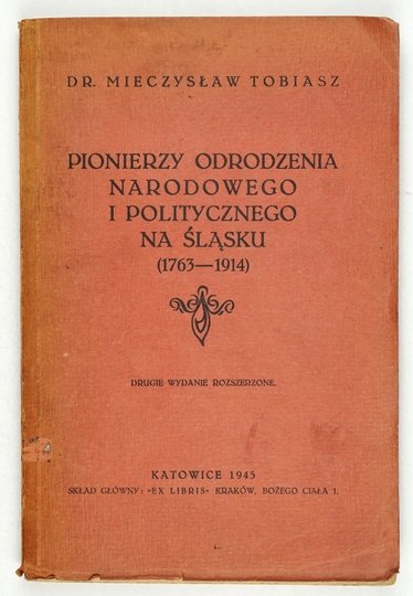 TOBIASZ Mieczysław - Pionierzy odrodzenia narodowego i politycznego na Śląsku (1763-1914). Wyd.II rozszerzone