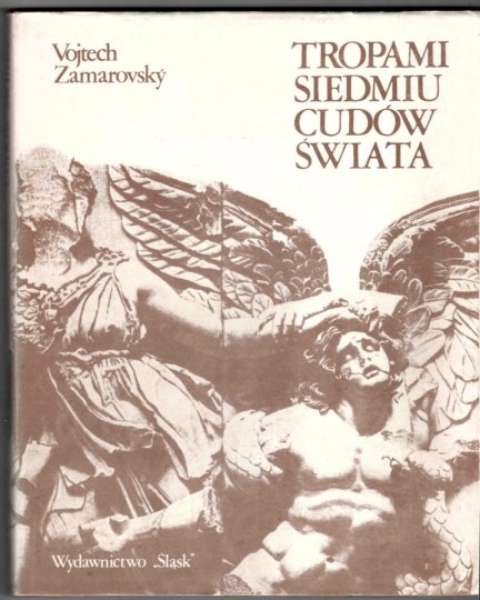 Zamarovsky Vojtech - Tropami siedmiu cudów świata. Przełożył Piotr Godlewski. Wyd.II, poprawione i uzupełnione