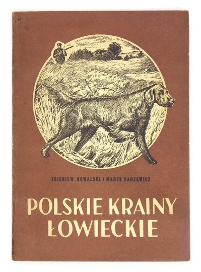 KOWALSKI Zbigniew, SADZEWICZ Marek - Polskie krainy łowieckie.