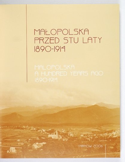 MAŁOPOLSKA przed stu laty 1890-1914. Malopolska a Hundred Years Ago 1890-1914.