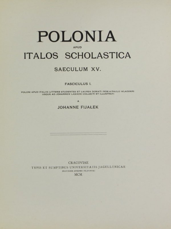 [Fijałek J.] FIJALEK Johanne - Polonia apud italos scholastica saeculum XV. Fasc.1. Poloni apud italos litteris studentes et laurea donati inde a Paulo Wladimiri usque ad Johannem Lasocki collecti et illustrati a ...