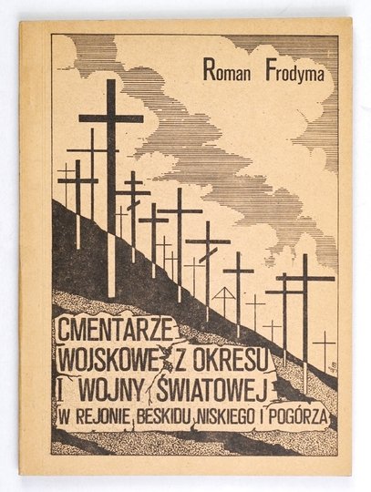 FRODYMA Roman - Cmentarze wojskowe z okresu I wojny światowej w rejonie Beskidu Niskiego i Pogórza. Wyd. II poprawione i uzupełnione