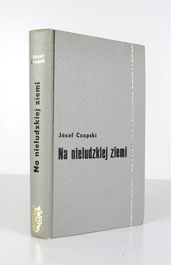 CZAPSKI Józef - Na nieludzkiej ziemi. Nowe wydanie uzupełnione II częścią pt. Walka.