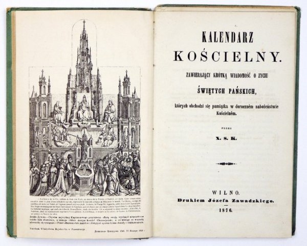 [KOZŁOWSKI Szymon] - Kalendarz kościelny. Zawierający krótką wiadomość o zyciu świętych Pańskich, których obchodzi się pamiątka w dorocznem nabożeństwie Kościelnem. Przez X. S. K. [krypt.].