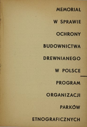 MEMORIAŁ w sprawie ochrony budownictwa drewnianego w Polsce. Program organizacji parków etnograficznych.