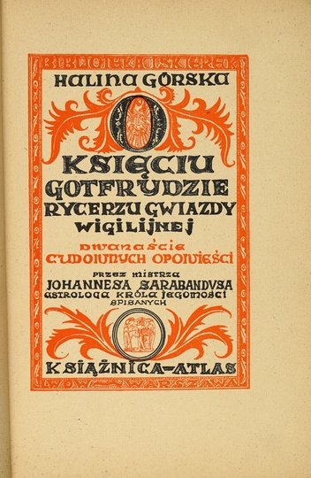 GÓRSKA Halina - O księciu Gotfrydzie, rycerzu gwiazdy wigilijnej. Dwanaście cudownych opowieści przez mistrza Johannesa Sarabandusa astrologa Króla Jegomości napisana.